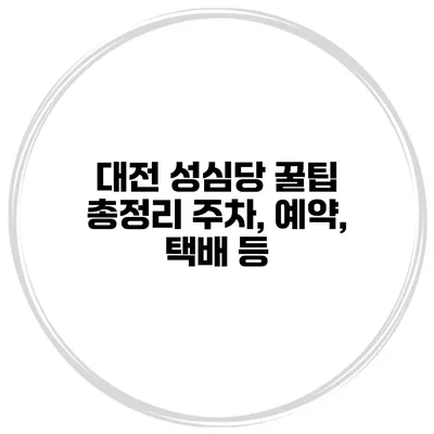 대전 성심당 꿀팁 총정리 주차, 예약, 택배 등
